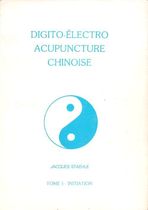 Livrenpoche : Digito-électro acupuncture chinoise Tome I - Jacques Staehle - Livre