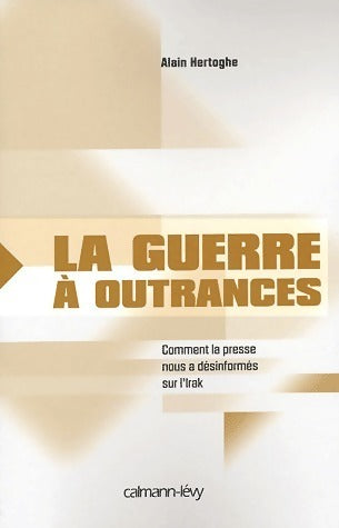 Livrenpoche : La guerre à outrances. Comment la presse nous a désinformés sur l'Irak - Alain Hertoghe - Livre