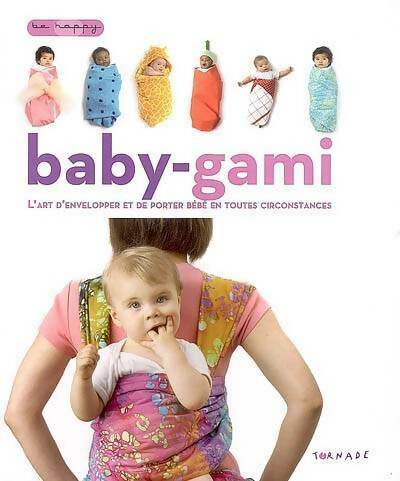 Livrenpoche : Baby-gami. L'art d'envelopper et de porter bébé en toutes circonstances - Andrea Sarvady - Livre