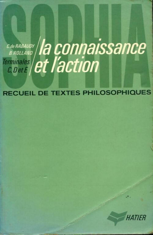 Livrenpoche : La connaissance et l'action. Recueil de textes philosophiques Terminales C, D et E - Christian De Rabaudy, B. Rolland - Livre