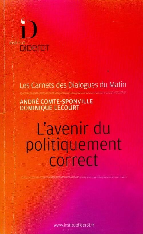 L'avenir du politiquement correct - Dominique Lecourt ; André Comte-Sponville -  Les carnets des dialogues du matin - Livre