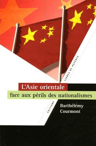 L'Asie orientale face aux périls des nationalismes - Barthélémy Courmont -  Lignes de repères GF - Livre