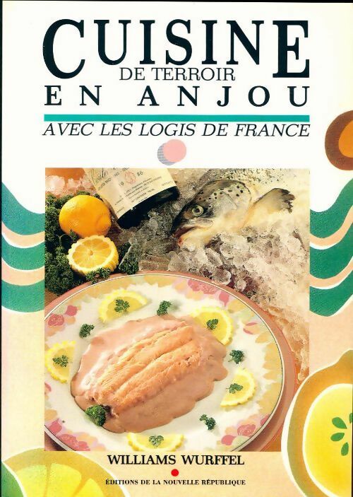 Cuisine de terroir en Anjou avec les logis de France - William Wurffel -  Nouvelle république GF - Livre