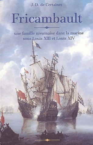 Livrenpoche : Fricambault. Une famille nivernaise dans la marine sous Louis xiii et Louis xiv - Jacques De Certaines - Livre