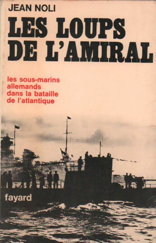 Livrenpoche : Les Loups de l'Amiral. Les sous marins allemands dans la bataille de l'Atlantique - Jean Noli - Livre