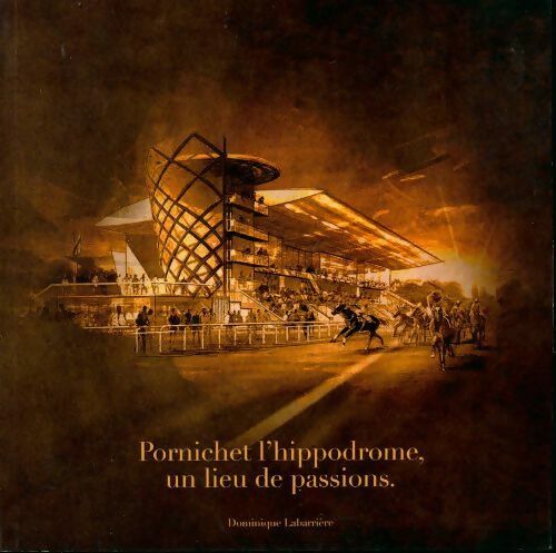 Livrenpoche : Pornichet l'hippodrome, un lieu de passions - Dominique Labarrière - Livre