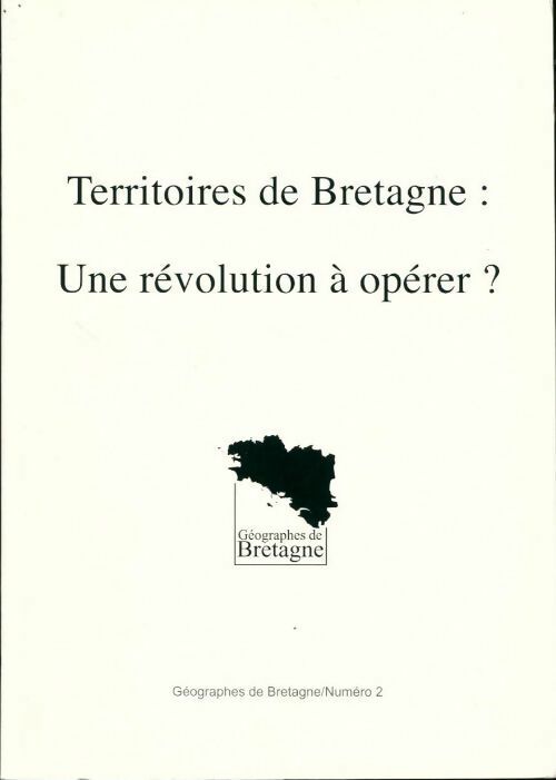 Géographes de Bretagne n°2 : Territoires de Bretagne : Une révolution à opérer ? - Régine Lebahy-Vincenot -  Géographes de Bretagne - Livre