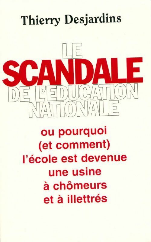 Livrenpoche : Le scandale de l'Éducation nationale ou pourquoi et comment l'école est devenue une usine à chômeurs et à illettrés - Thierry Desjardins - Livre