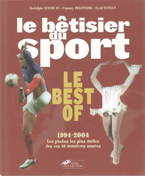 Le bêtisier du sport. Best of 1994-2004 - Rodolphe Baudeau ; Vianney Delourme ; Cyril Toulet -  Hors Collection GF - Livre