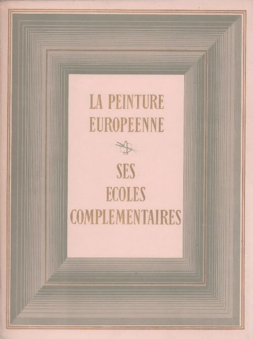 La peinture européenne. Ses écoles complémentaires - Roger Baschet - Livre