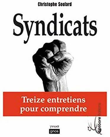 Syndicats. Treize entretiens pour comprendre - Christophe Soulard -  Ellébore GF - Livre
