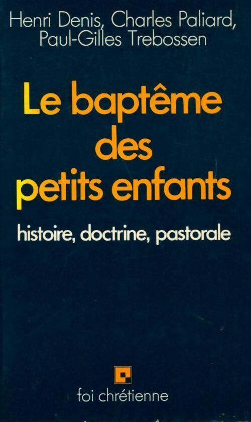Livrenpoche : Le baptême des petits enfants. Histoire, doctrine, pastorale - Henri Denis, C. Paliard, Paul-Gilles Trébossen - Livre