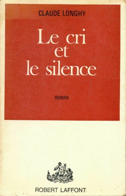 Le cri et le silence - Claude Longhy -  Laffont GF - Livre
