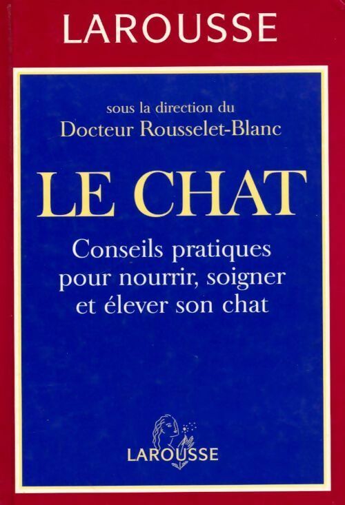 Livrenpoche : Le chat . Conseils pratiques pour nourrir soigner et élever son chat - Pierre Rousselet-Blanc - Livre
