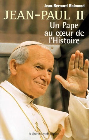 Jean-Paul II. Un pape au coeur de l'histoire - Jean-Bernard Raimond -  Cherche Midi GF - Livre