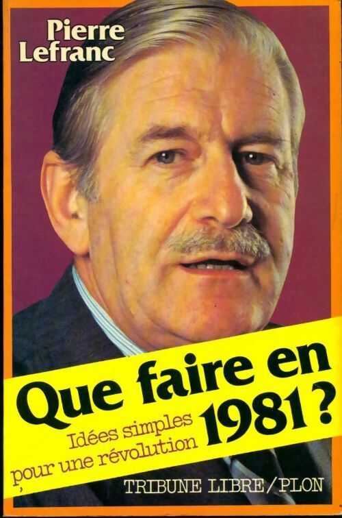 Que faire en 1981 ? Idées simples pour une révolution - Pierre Lefranc -  Tribune libre - Livre