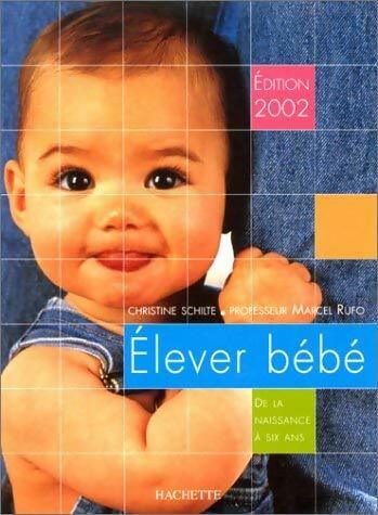 Elever bébé 2002 - Marcel Rufo ; Christine Schilte -  Hachette pratique GF - Livre
