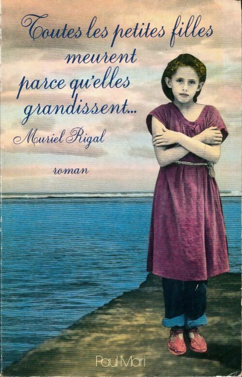 Livrenpoche : Toutes les petites filles meurent parce qu'elles grandissent - Muriel Rigal - Livre
