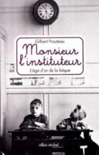 Monsieur l'instituteur l'âge d or de la laïque - Gilbert Prouteau - Livre