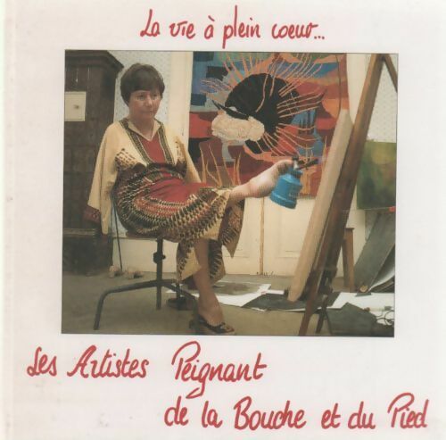 Livrenpoche : La vie à plein coeur... Les artistes peignant de la bouche et du pied - Collectif - Livre
