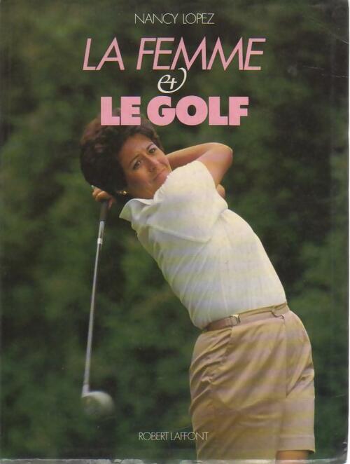La Femme et le golf - Nancy Lopez -  Laffont GF - Livre