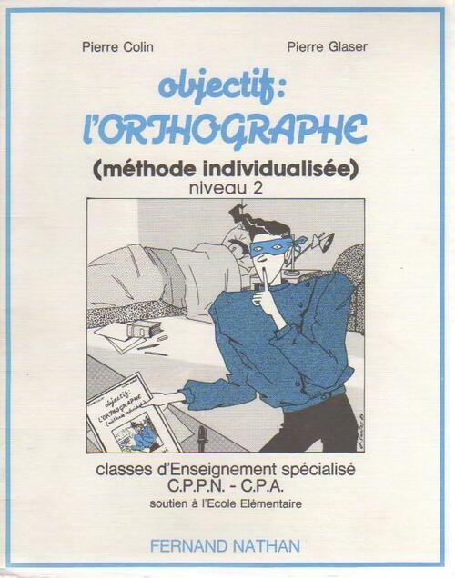 Objectif : l'orthographe. méthode individualisée niveau 2. Classes d'enseignement spécialisé C.P.P.N.-C.P.A. - Pierre Colin -  Nathan GF - Livre