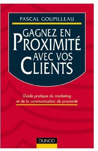 Livrenpoche : Gagnez en proximité avec vos clients. Guide pratique du marketing et de la communication de proximité - Goupilleau - Livre