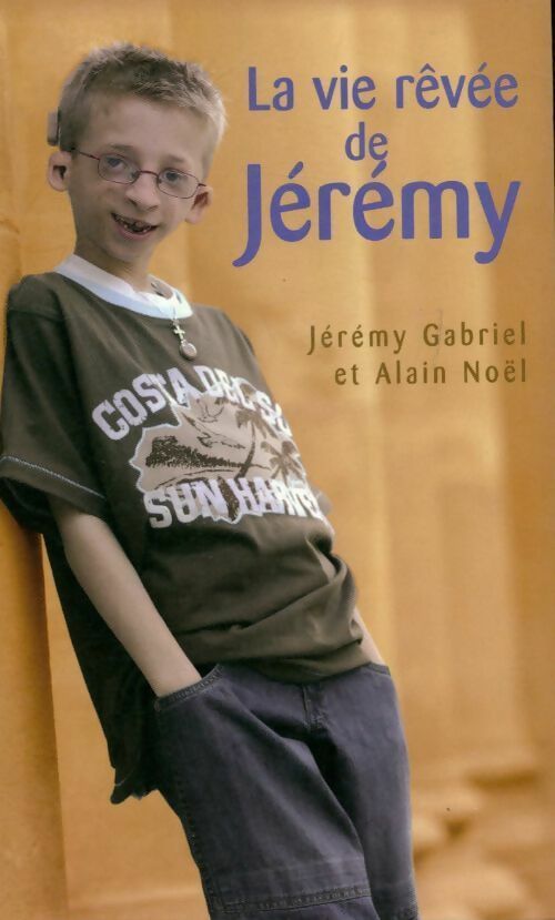 La vie rêvée de Jérémy - J&eacute;r&eacute;my Gabriel ; Alain Noël -  France Loisirs GF - Livre