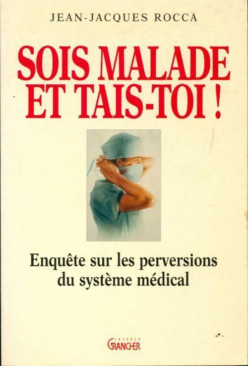 Livrenpoche : Sois malade et tais-toi ! Enquête sur les perversions du système médical français - Jean-Jacques Rocca - Livre