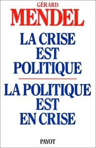 Livrenpoche : La crise est politique, la politique est en crise. De l'autorité traditionnelle à l'acte pouvoir autogestionnaire - Gérard Mendel - Livre