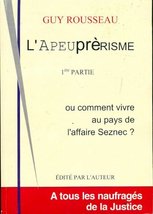 Livrenpoche : L'apeuprèrisme Tome I ou comment vivre au pays de l'affaire Seznec ? - Guy Rousseau - Livre