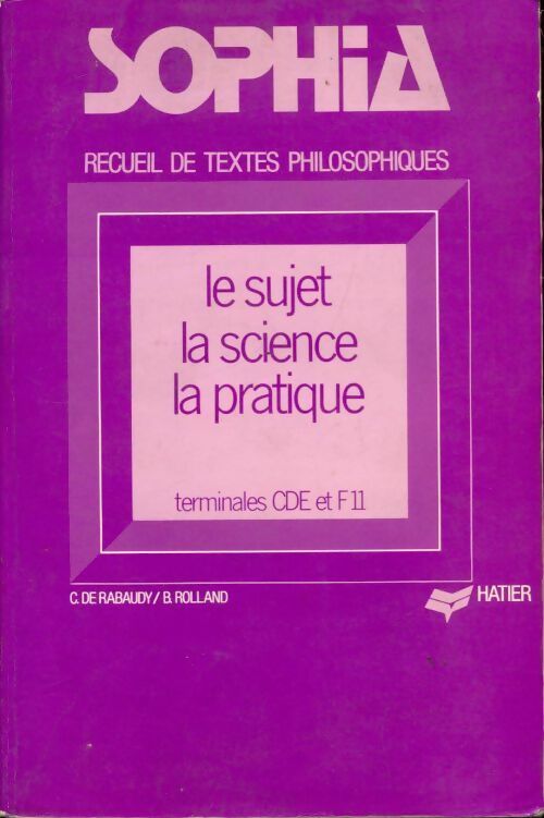 Sophia. Le sujet / la science / la pratique. Terminales C, D, E, F - Christian De Rabaudy ; B Rolland -  Sophia - Livre