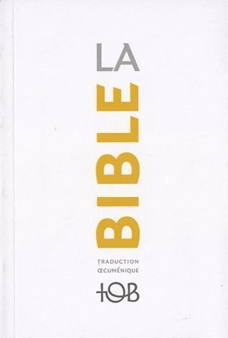 La Bible. Traduction oecuménique - Société Biblique Française - Livre