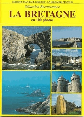 La Bretagne en 100 photos - Sébastien Recouvrance -  La Bretagne au coeur - Livre