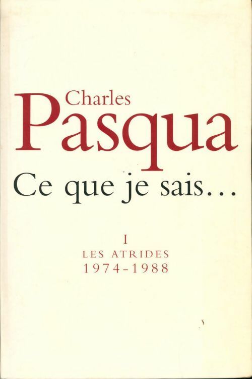 Livrenpoche : Ce que je sais... Tome I : Les Atrides 1974-1988 - Charles Pasqua - Livre