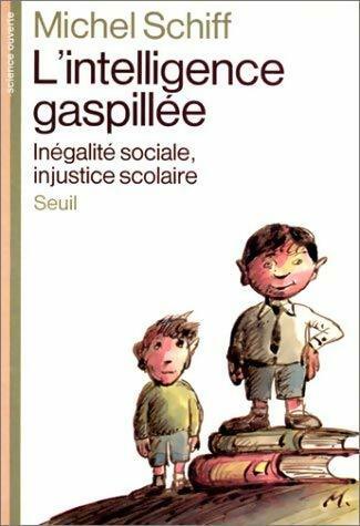 Livrenpoche : L'intelligence gaspillée : Inégalité sociale, injustice scolaire - Michel Schiff - Livre