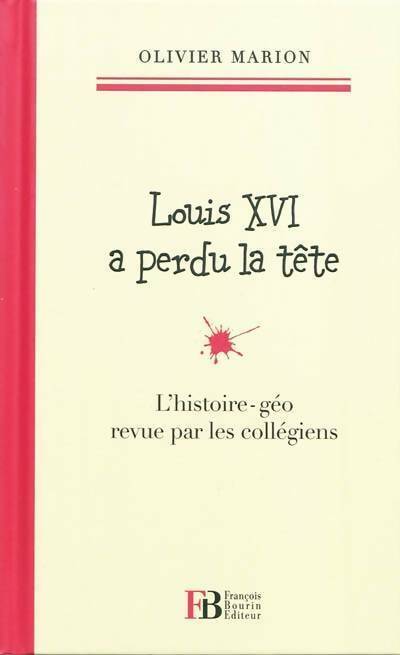 Livrenpoche : Louis XVI a perdu la tête. L'histoire-géo revu par les collégiens - Olivier Marion - Livre