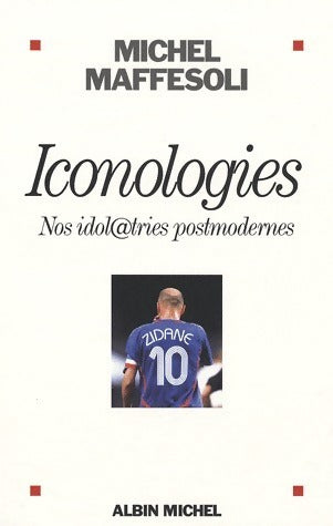Iconologies. Nos idol@tries postmodernes - Michel Maffesoli -  Albin Michel GF - Livre
