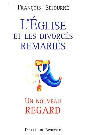 L'Eglise et les divorcés remariés. Un nouveau regard - François Sejourné -  Desclée GF - Livre