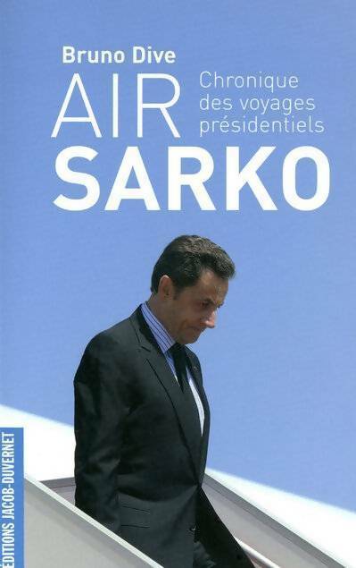 Livrenpoche : Air Sarko. Chronique des voyages présidentiels - Bruno Dive - Livre