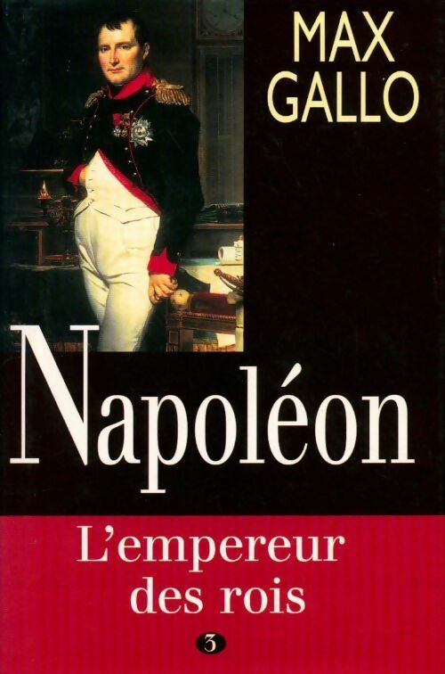 Livrenpoche : Napoléon Tome III : L'empereur des rois - Max Gallo - Livre