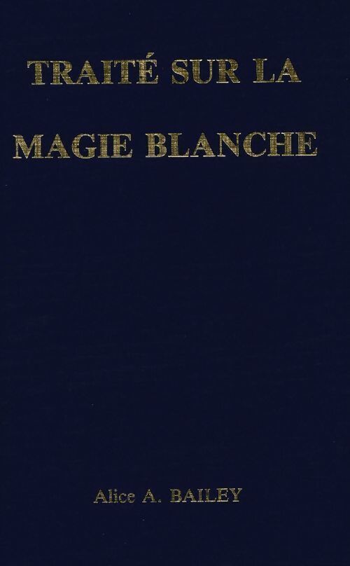 Livrenpoche : Traité sur la magie blanche - Alice A Bailey - Livre
