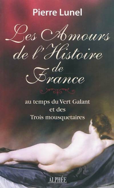 Livrenpoche : Les amours de l'histoire de France Tome II : Au temps du vert galant et des trois mousquetaires - Pierre Lunel - Livre