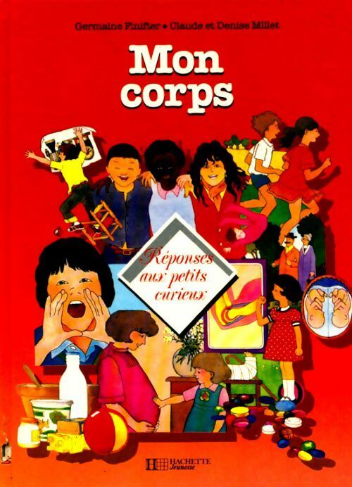 Livrenpoche : Mon corps, réponses aux petits curieux - Claude Millet, Denise Millet, Finifter Germaine - Livre