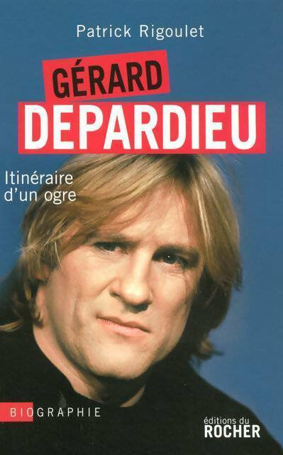 Livrenpoche : Gérard Depardieu. Itinéraire d'un ogre - Patrick Rigoulet - Livre