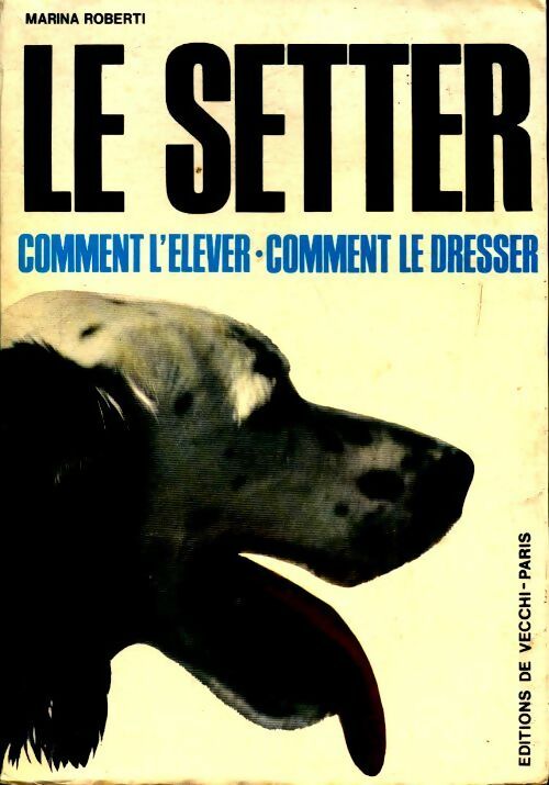 Livrenpoche : Le Setter, comment l'élever, comment le dresser - Marina Roberti - Livre