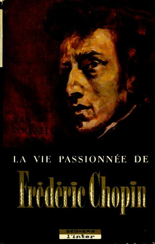 Livrenpoche : La vie passionnée de Frédéric Chopin - Jean Rousselot - Livre