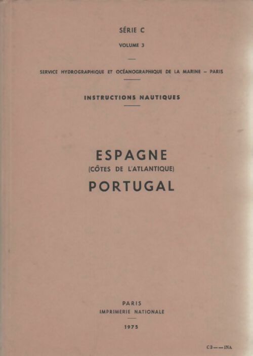 Instructions nautiques série C Tome III : Espagne (côtes de l'Atlantique) - Portugal - Collectif -  Imprimerie Nationale GF - Livre