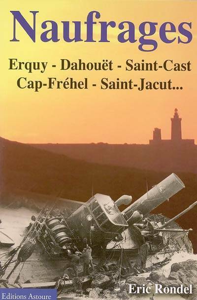 Livrenpoche : Naufrages. Erquy  / Dahouet / Saint-cast / Cap-Fréhel / Saint-Jacut - Eric Rondel - Livre