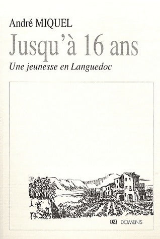 Jusqu'à 16 ans. Une jeunesse en Languedoc - André Miquel -  Domens GF - Livre